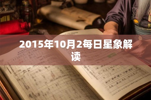 2015年10月2每日星象解读 2015年10月2每日星象解读