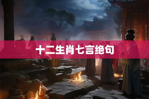 十二生肖七言绝句