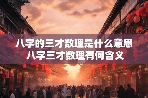 八字的三才数理是什么意思 八字三才数理有何含义