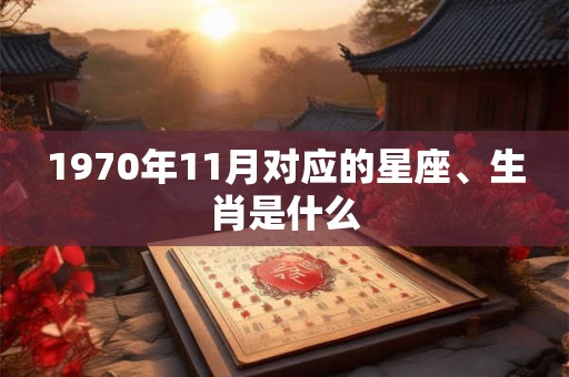 1970年11月对应的星座、生肖是什么