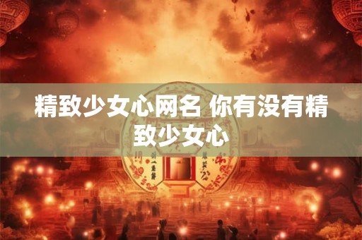 精致少女心网名 你有没有精致少女心