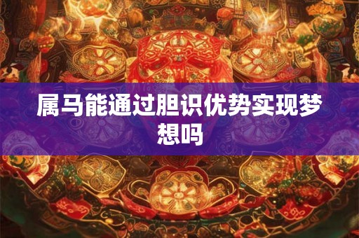 属马能通过胆识优势实现梦想吗