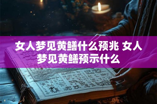 女人梦见黄鳝什么预兆 女人梦见黄鳝预示什么
