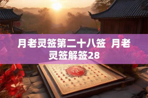 月老灵签第二十八签  月老灵签解签28