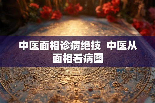 中医面相诊病绝技  中医从面相看病图