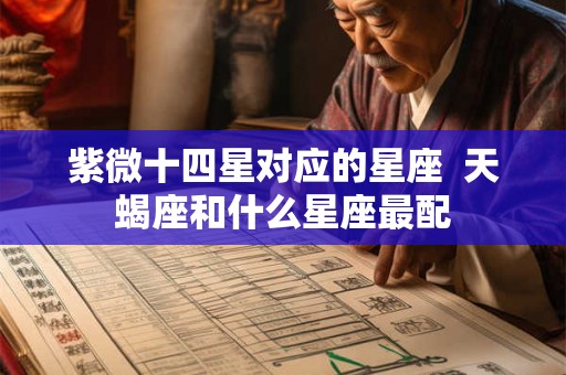 紫微十四星对应的星座  天蝎座和什么星座最配