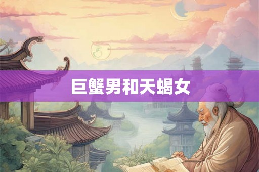 巨蟹男和天蝎女