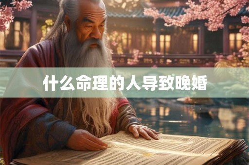 什么命理的人导致晚婚