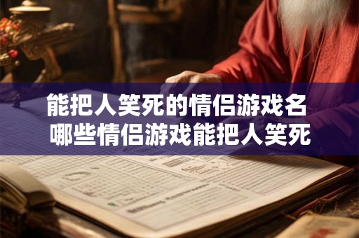 能把人笑死的情侣游戏名 哪些情侣游戏能把人笑死
