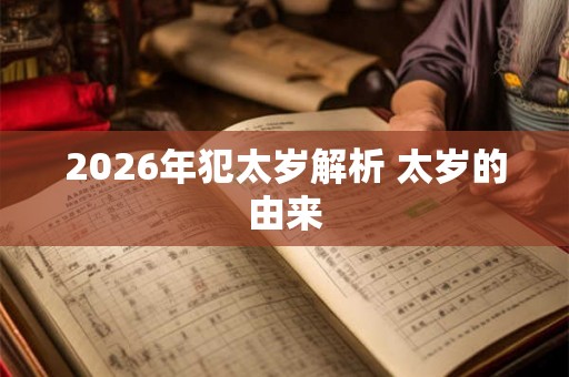 2026年犯太岁解析 太岁的由来