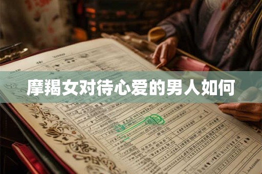 摩羯女对待心爱的男人如何