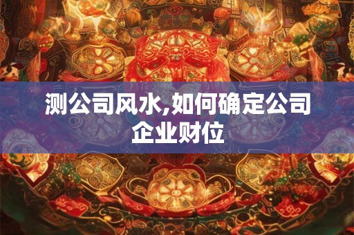 测公司风水,如何确定公司企业财位