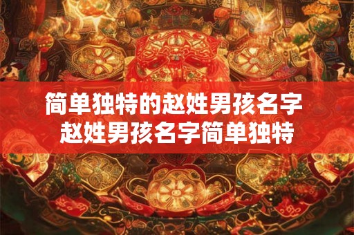 简单独特的赵姓男孩名字 赵姓男孩名字简单独特