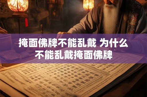 掩面佛牌不能乱戴 为什么不能乱戴掩面佛牌