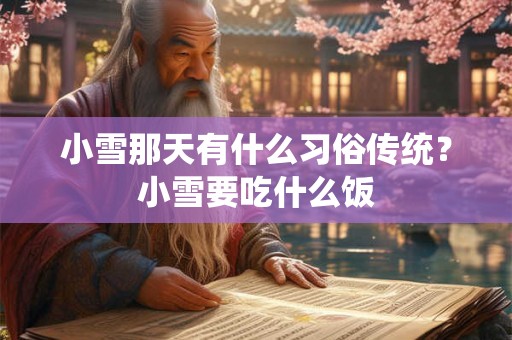 小雪那天有什么习俗传统？小雪要吃什么饭
