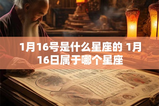 1月16号是什么星座的 1月16日属于哪个星座