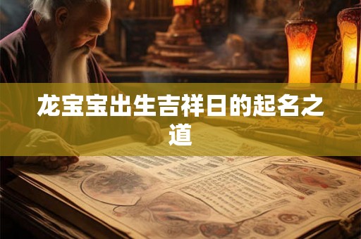 龙宝宝出生吉祥日的起名之道 龙宝宝出生吉祥日的起名之道
