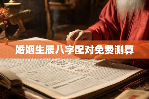 婚姻生辰八字配对免费测算