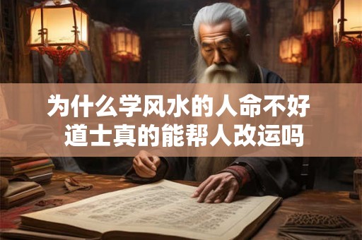 为什么学风水的人命不好  道士真的能帮人改运吗