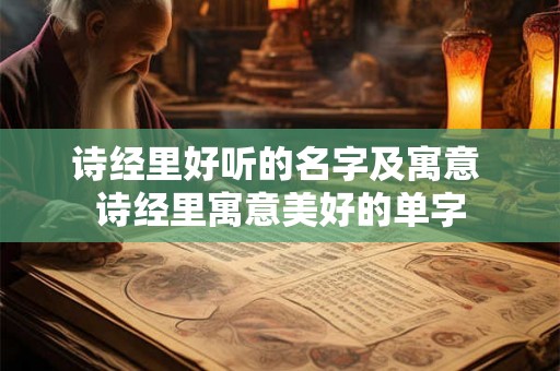 诗经里好听的名字及寓意 诗经里寓意美好的单字