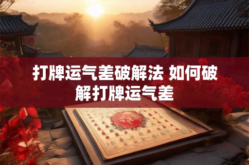 打牌运气差破解法 如何破解打牌运气差