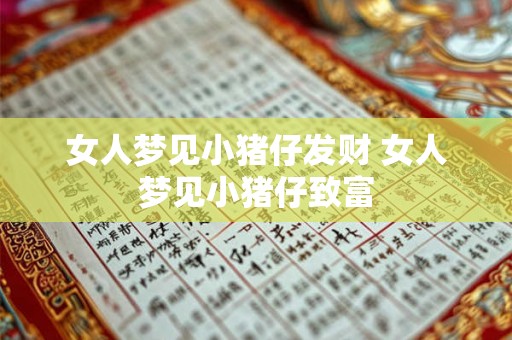 女人梦见小猪仔发财 女人梦见小猪仔致富