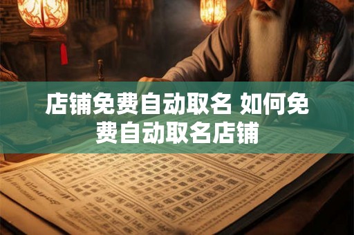 店铺免费自动取名 如何免费自动取名店铺