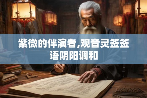 紫微的伴演者,观音灵签签语阴阳调和