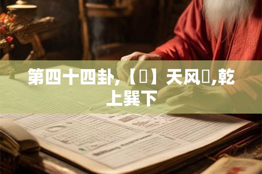 第四十四卦,【姤】天风姤,乾上巽下