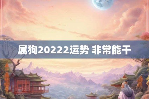 属狗20222运势 非常能干