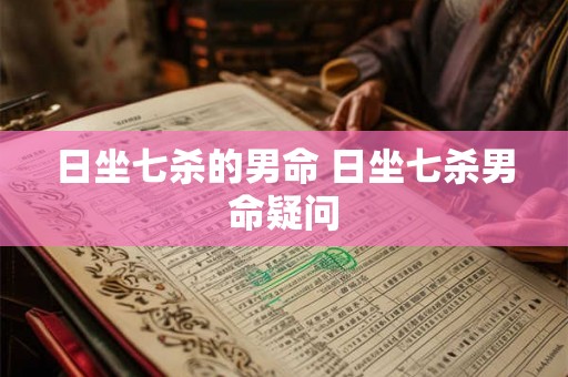 日坐七杀的男命 日坐七杀男命疑问