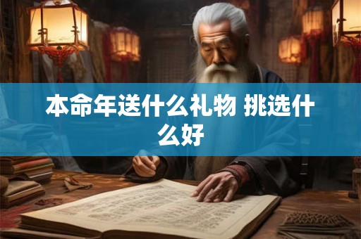 本命年送什么礼物 挑选什么好