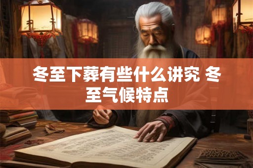 冬至下葬有些什么讲究 冬至气候特点