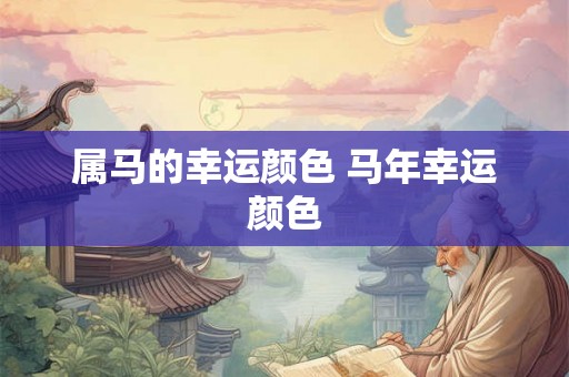 属马的幸运颜色 马年幸运颜色