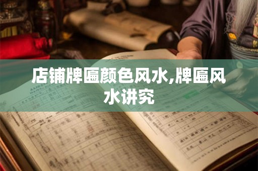 店铺牌匾颜色风水,牌匾风水讲究