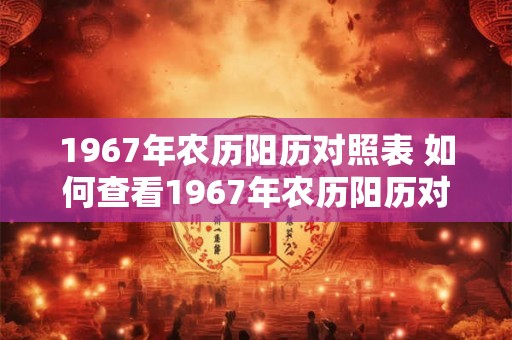 1967年农历阳历对照表 如何查看1967年农历阳历对照表