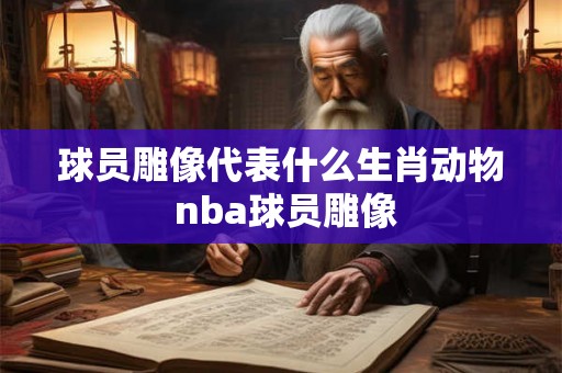 球员雕像代表什么生肖动物 nba球员雕像