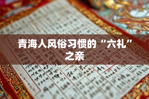 青海人风俗习惯的“六礼”之亲