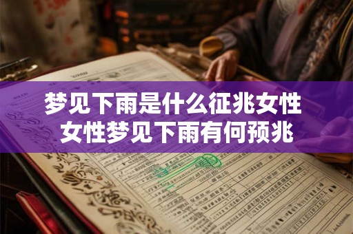 梦见下雨是什么征兆女性 女性梦见下雨有何预兆 梦见下雨是什么征兆女性 女性梦见下雨有何预兆