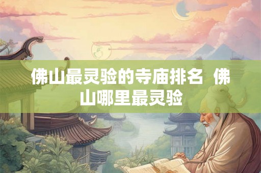 佛山最灵验的寺庙排名  佛山哪里最灵验