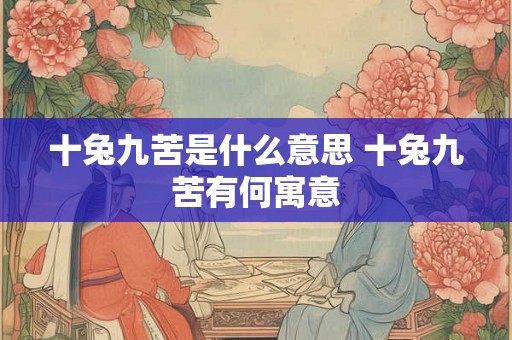 十兔九苦是什么意思 十兔九苦有何寓意