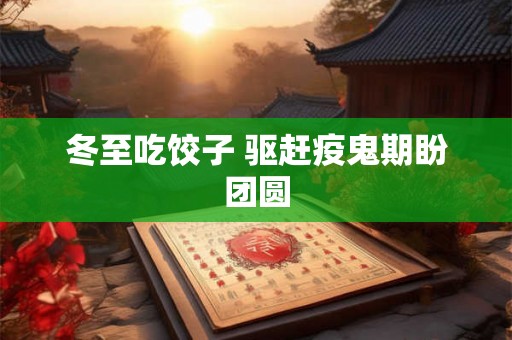 冬至吃饺子 驱赶疫鬼期盼团圆