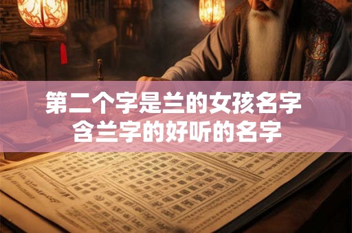 第二个字是兰的女孩名字 含兰字的好听的名字