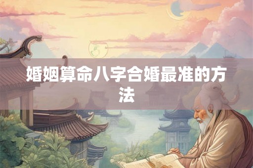 婚姻算命八字合婚最准的方法