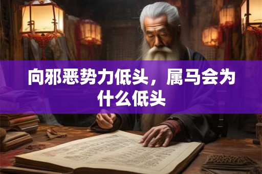 向邪恶势力低头，属马会为什么低头