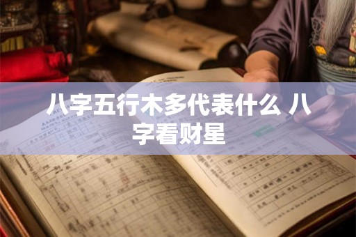 八字五行木多代表什么 八字看财星