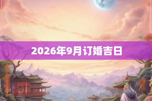 2026年9月订婚吉日