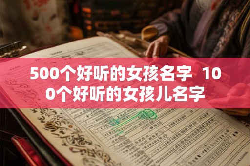 500个好听的女孩名字  100个好听的女孩儿名字