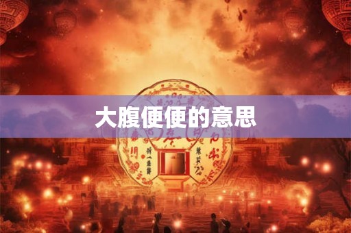 大腹便便的意思