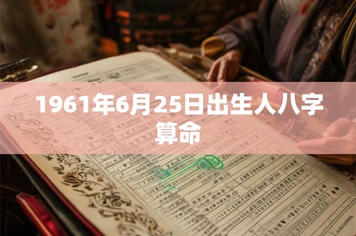 1961年6月25日出生人八字算命
